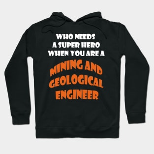 Who need a super hero when you are a Mining and Geological Engineer T-shirts Hoodie